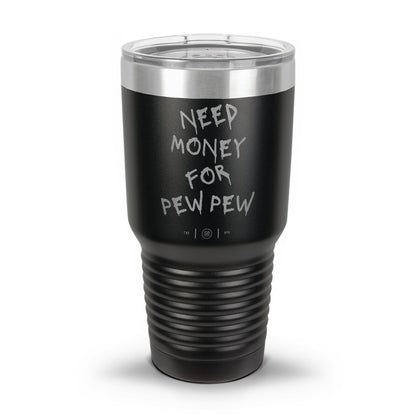 Need Money For Pew Pew Laser Etched 30oz/20oz Tumbler