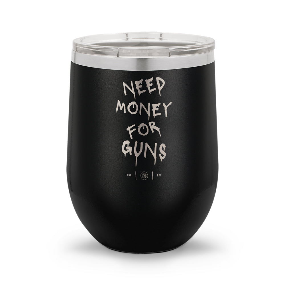 Need Money For Guns | Laser Etched 12oz Stemless Wine Cup