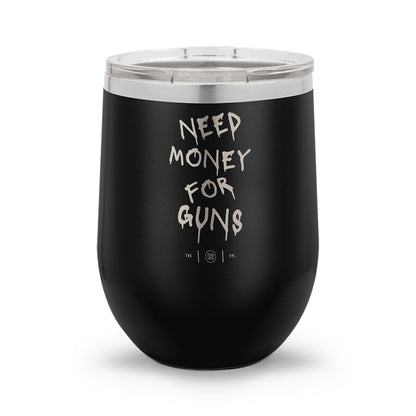 Need Money For Guns | Laser Etched 12oz Stemless Wine Cup