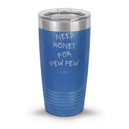 Need Money For Pew Pew Laser Etched 30oz/20oz Tumbler