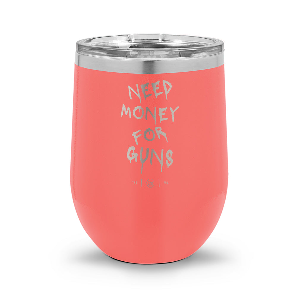 Need Money For Guns | Laser Etched 12oz Stemless Wine Cup