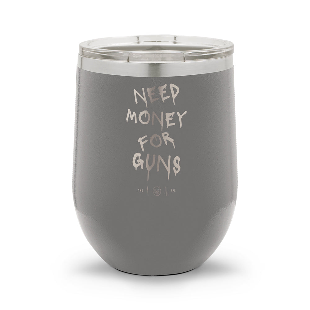 Need Money For Guns | Laser Etched 12oz Stemless Wine Cup