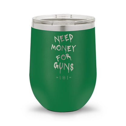 Need Money For Guns | Laser Etched 12oz Stemless Wine Cup