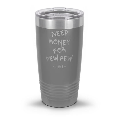 Need Money For Pew Pew Laser Etched 30oz/20oz Tumbler