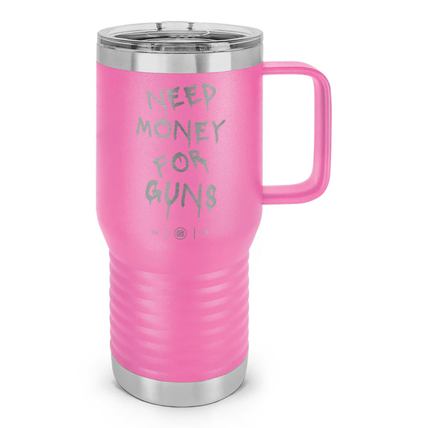 Need Money For Guns Laser Etched 20oz Travel Mug