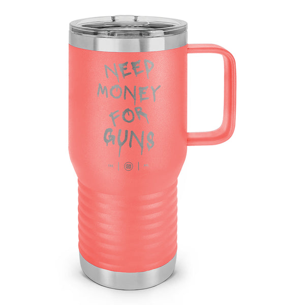 Need Money For Guns Laser Etched 20oz Travel Mug