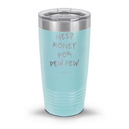 Need Money For Pew Pew Laser Etched 30oz/20oz Tumbler