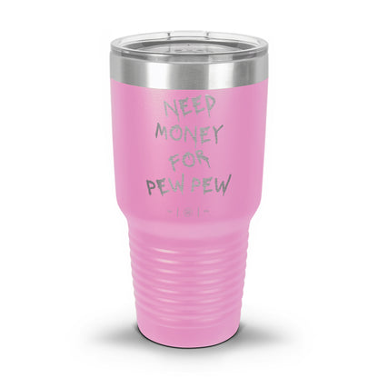 Need Money For Pew Pew Laser Etched 30oz/20oz Tumbler