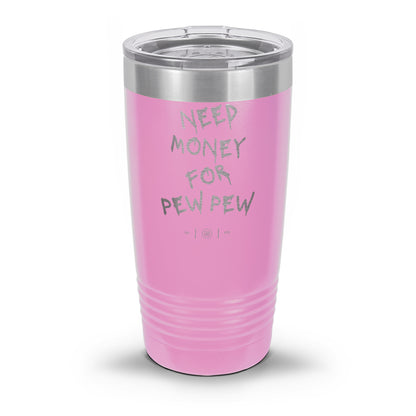 Need Money For Pew Pew Laser Etched 30oz/20oz Tumbler