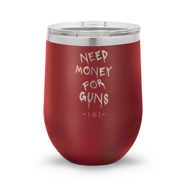 Need Money For Guns | Laser Etched 12oz Stemless Wine Cup