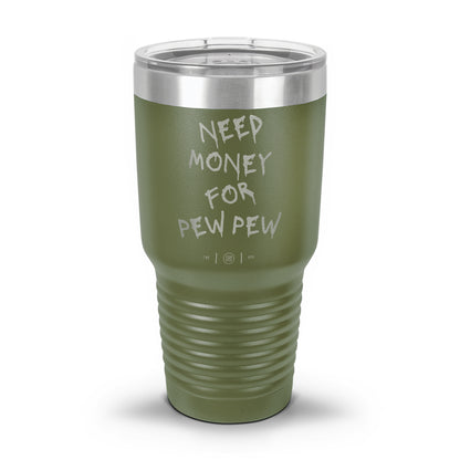 Need Money For Pew Pew Laser Etched 30oz/20oz Tumbler