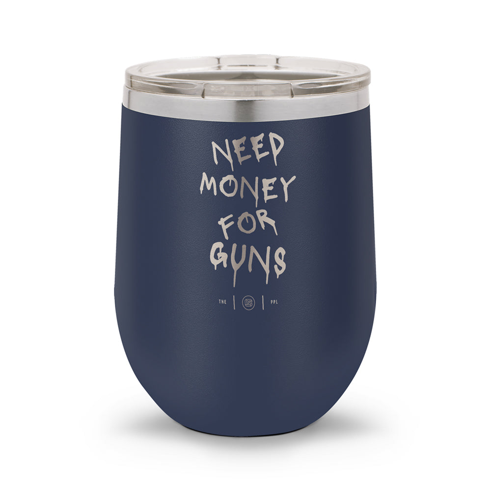 Need Money For Guns | Laser Etched 12oz Stemless Wine Cup