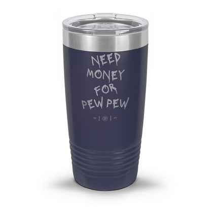 Need Money For Pew Pew Laser Etched 30oz/20oz Tumbler