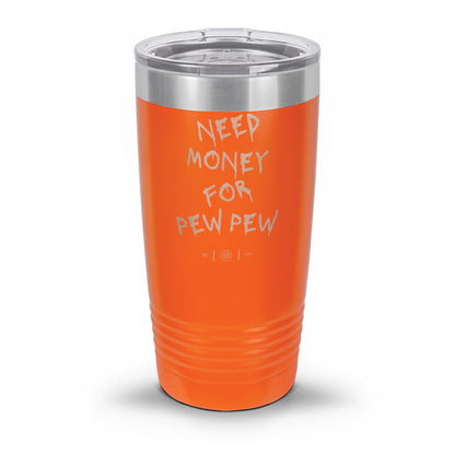 Need Money For Pew Pew Laser Etched 30oz/20oz Tumbler