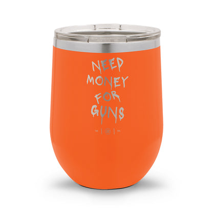 Need Money For Guns | Laser Etched 12oz Stemless Wine Cup