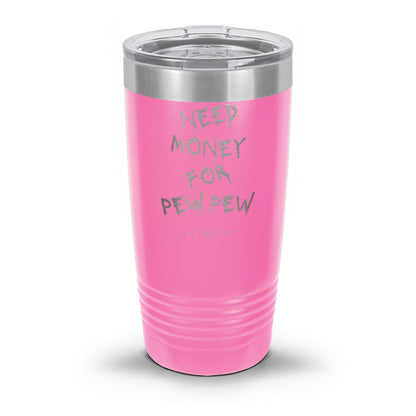 Need Money For Pew Pew Laser Etched 30oz/20oz Tumbler