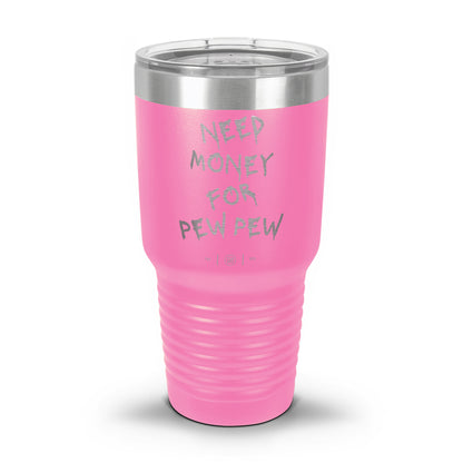 Need Money For Pew Pew Laser Etched 30oz/20oz Tumbler