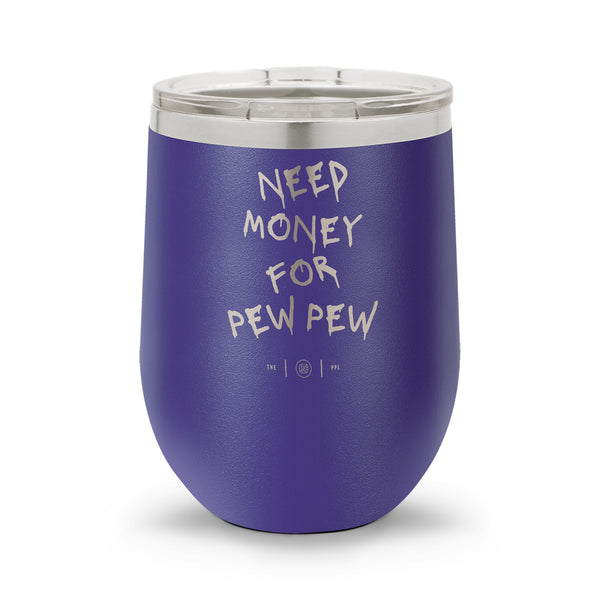 Need Money For Pew Pew | Laser Etched 12oz Stemless Wine Cup
