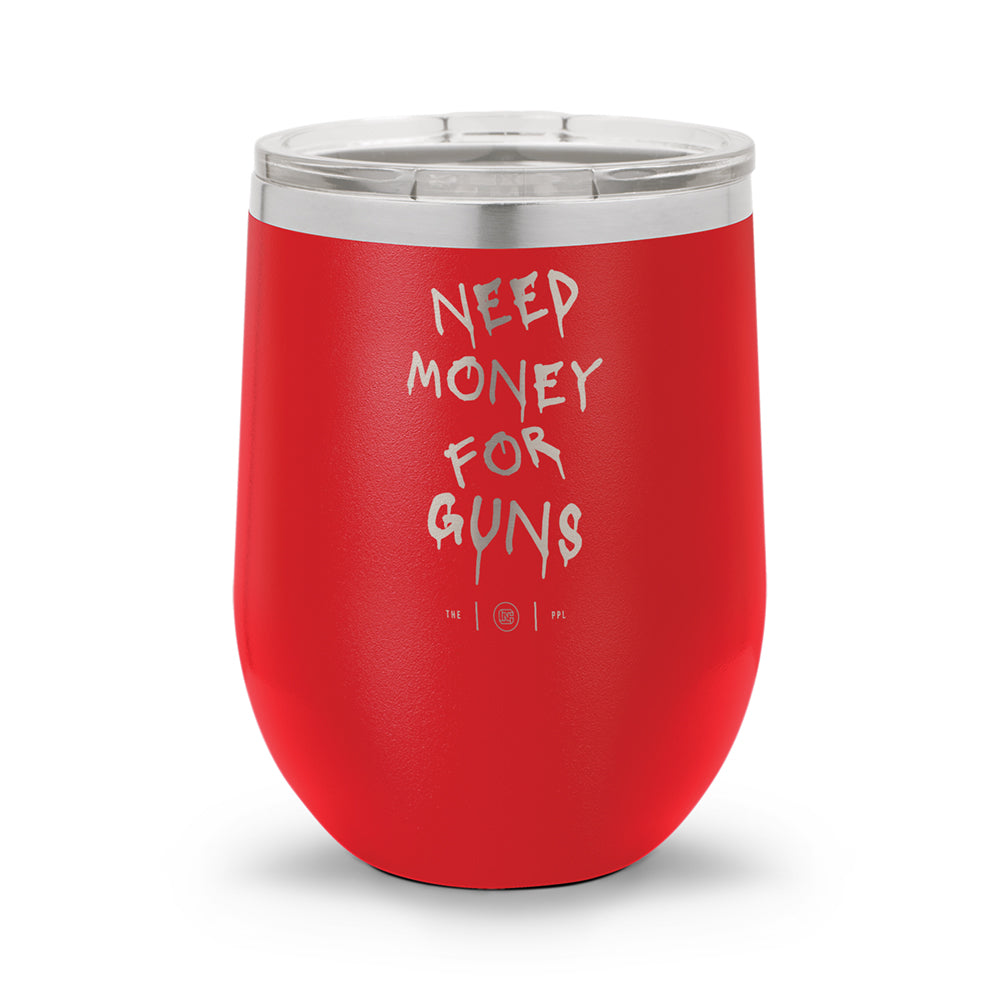 Need Money For Guns | Laser Etched 12oz Stemless Wine Cup