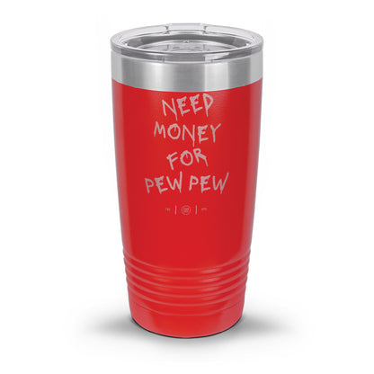 Need Money For Pew Pew Laser Etched 30oz/20oz Tumbler