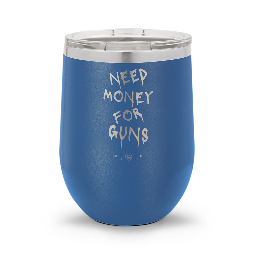 Need Money For Guns | Laser Etched 12oz Stemless Wine Cup