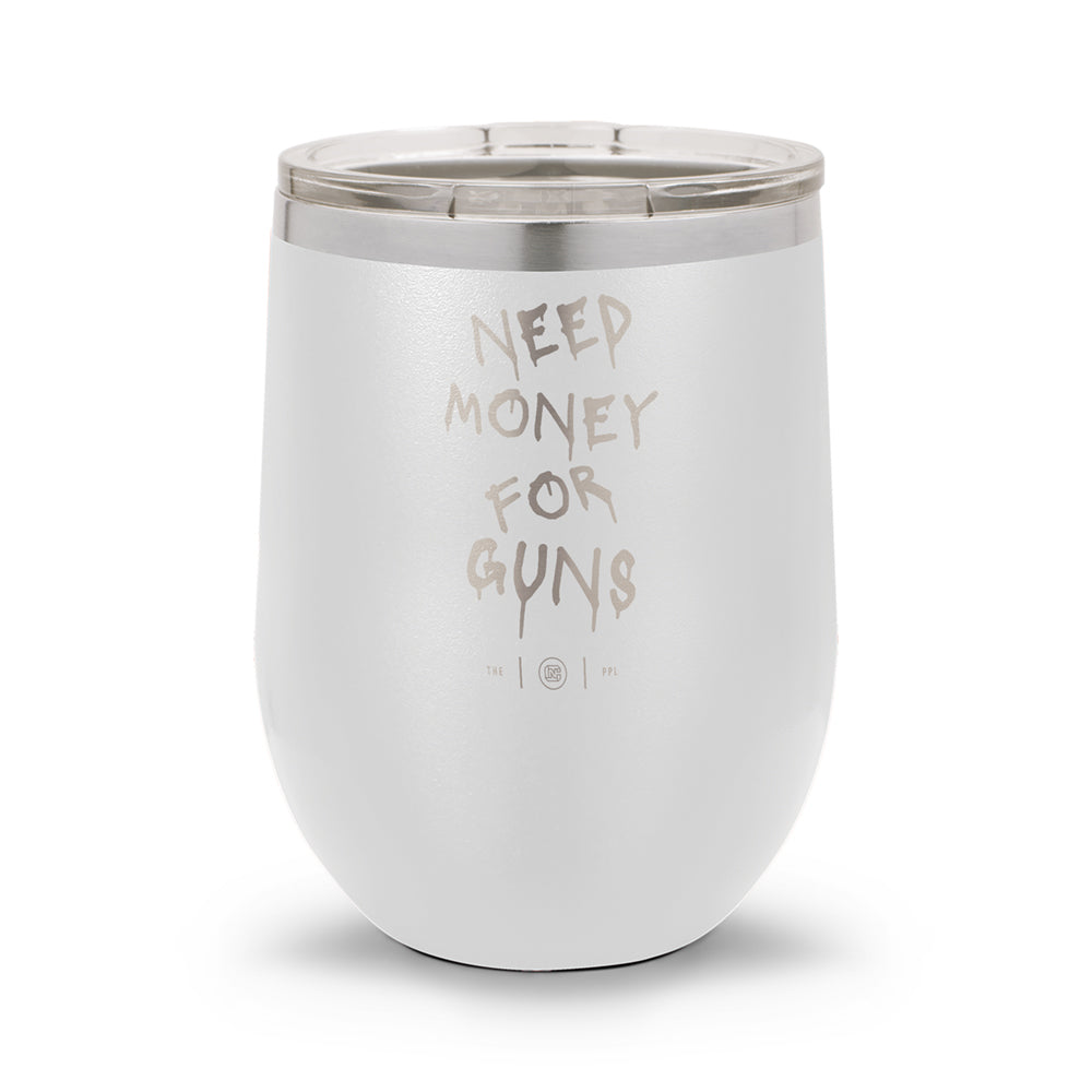 Need Money For Guns | Laser Etched 12oz Stemless Wine Cup