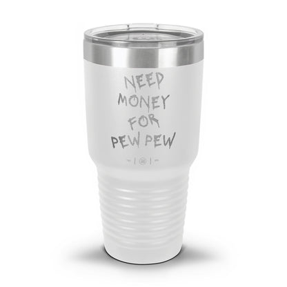 Need Money For Pew Pew Laser Etched 30oz/20oz Tumbler