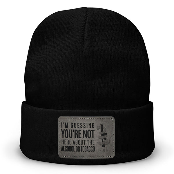 You're Not Here For The Alcohol Or Tobacco ATF Leather Patch Beanie