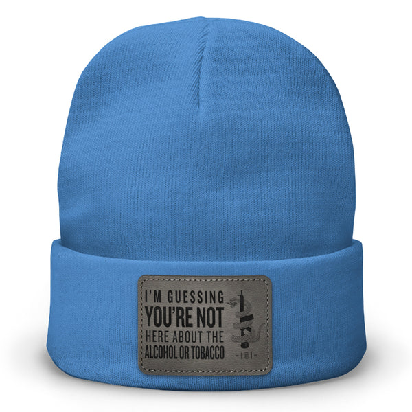 You're Not Here For The Alcohol Or Tobacco ATF Leather Patch Beanie