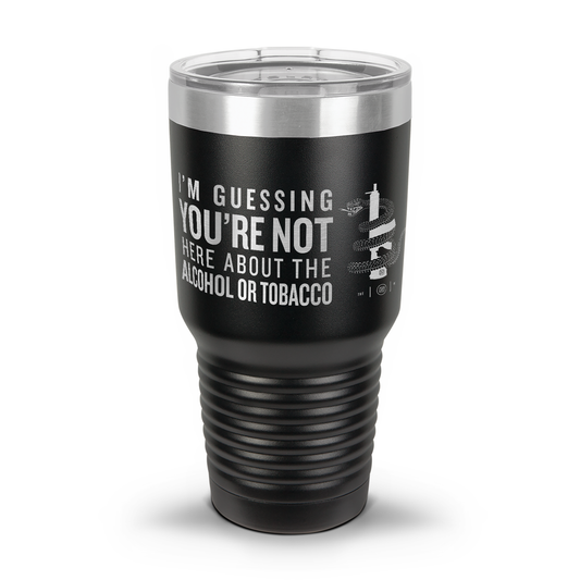 You're Not Here For The Alcohol Or Tobacco ATF 30oz/20oz Laser Etched Tumbler