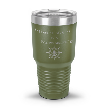 I Lost ALL My Guns in a Boating Accident Laser Etched 30oz/20oz Tumbler