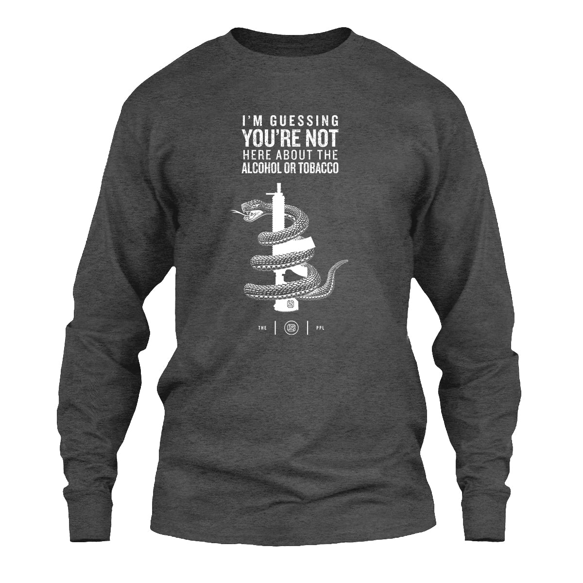 You're Not Here For The Alcohol Or Tobacco ATF Long Sleeve